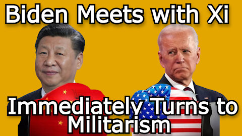Biden Meets with Xi, Immediately Turns to Militarism
