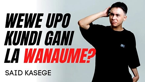 JE, WEWE UPO KUNDI LIPI LA WANAUME? | Said Kasege