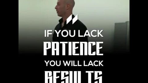 If you lack patience you lack results
