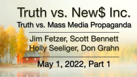 Truth vs. NEW$ Part 1 (1 May 2022) with Don Grahn, Scott Bennett, and Holly Seeliger