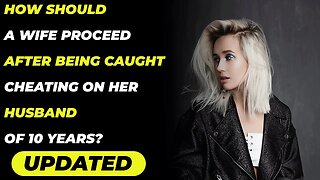 How Should a Wife Proceed After Being Caught Cheating on Her Husband of 10 Years? (Reddit Cheating)