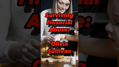 Surviving Financial Abuse: Olivia Sullivan