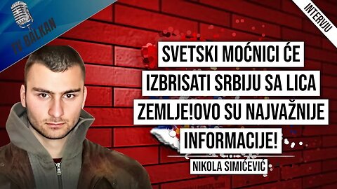 Nikola Simićević-Svetski moćnici će izbrisati Srbiju sa lica zemlje!Ovo su najvažnije informacije!