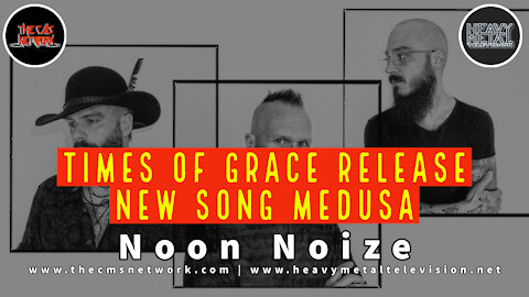Noon Noize - 6.17.21 - Times Of Grace Release New Song "Medusa"