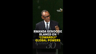 RWANDA GENOCIDE BLAMED ON ‘COWARDLY’ GLOBAL POWERS