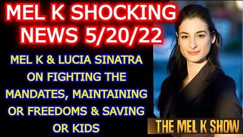 MEL K & LUCIA SINATRA ON FIGHTING THE MANDATES, MAINTAINING OR FREEDOMS & SAVING OR KIDS 5-20-22