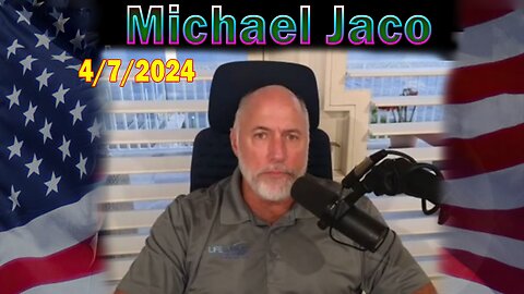 Michael Jaco Update Today: "Michael Jaco Important Update, April 7, 2024"