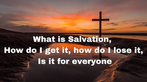 What is Salvation, How do I get it, how do I lose it, Is it for everyone