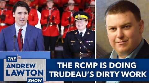 The RCMP is doing Trudeau’s dirty work