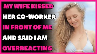 My Wife Kissed Her Co Worker In Front Of Me and Said I am Overreacting (Reddit Cheating)