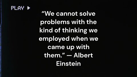 “We cannot solve problems with the kind of thinking we employed when we came up with them.”