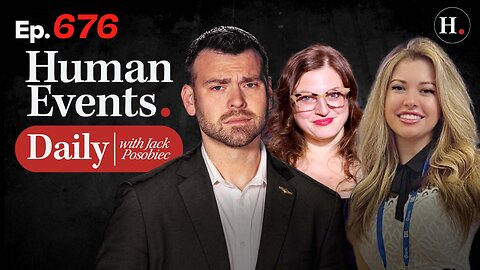 HUMAN EVENTS WITH JACK POSOBIEC EP. 676