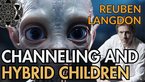 Reuben Langdon: Extradimensional, Channeling & Hybrid Children