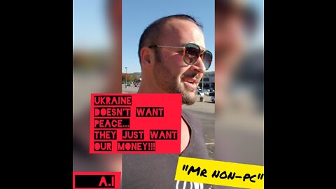 MR. NON-PC - Ukraine Doesn't Want Peace...They Just Want Our Money!!!