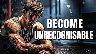 Become Unrecognisable - Motivational Speech