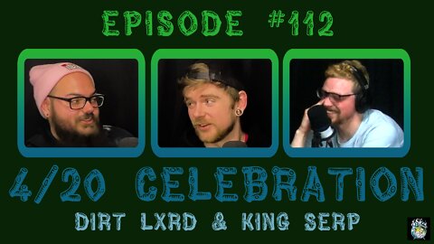 Episode #112: 4/20 Celebration w/ Dirt Lxrd & King Serp