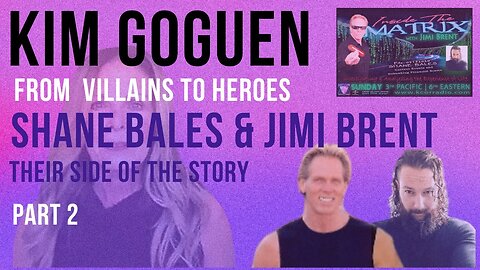 Kim Goguen | FROM VILLAINS TO HEROES | Jimi Brent & Shane Bales | Their Side Of The Story PART 2