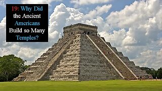 19: Why Did the Ancient Americans Build so Many Temples?