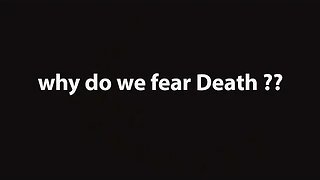 Why do we Fear Death??