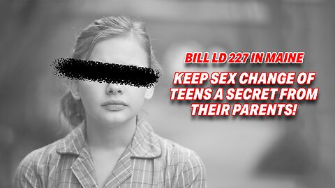 BILL IN MAINE INTENDS TO KEEP THE SEX TRANSITIONING OF TEENS A SECRET FROM THEIR PARENTS