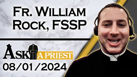 Ask A Priest Live with Fr. William Rock, FSSP - 8/1/24