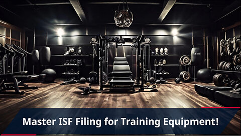 Mastering ISF Filing for Training Equipment: Avoid Penalties and Delays!