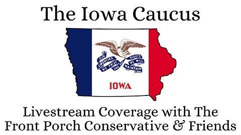 The Iowa Caucus: Livestream Coverage With The Front Porch Conservative & Friends