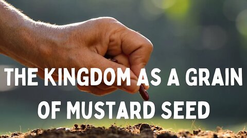 The Kingdom As a Grain of Mustard Seed | Ewaenruwa Nomaren