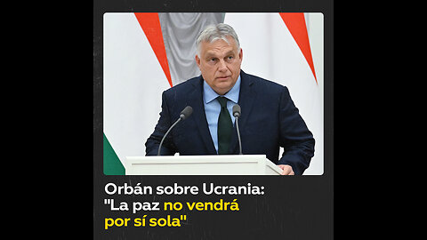 Orbán sobre Ucrania: “Sin diplomacia, no lograremos la paz”