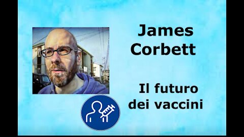 James Corbett - Il futuro dei vaccini