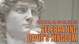 Psalms 89, 96, 100-101, 105, 132 | Celebrating David's Kingdom