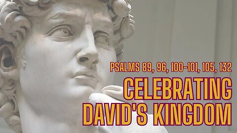 Psalms 89, 96, 100-101, 105, 132 | Celebrating David's Kingdom