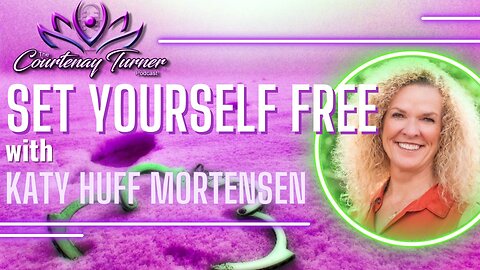 Ep. 327: Set Yourself Free w/ Katy Huff Mortensen | The Courtenay Turner Podcast