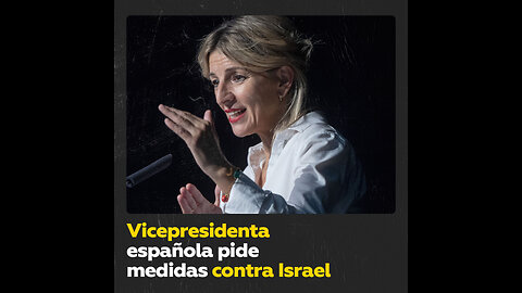 Vicepresidenta de España aboga por reaccionar contra Israel por los ataques sobre Gaza