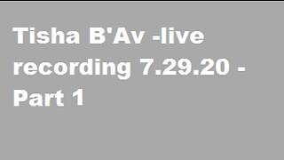 Tisha B'Av -live recording 7.29.20 - Part 1