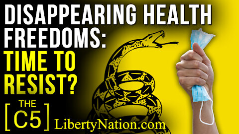 Disappearing Health Freedoms: Time to Resist? – C5