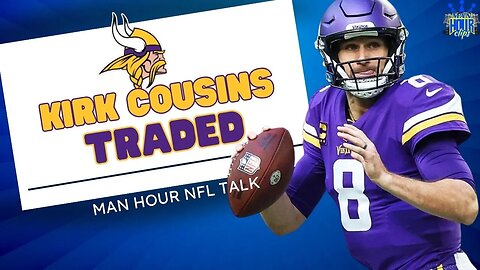 Vikings need to Trade Kirk Cousins NOW!