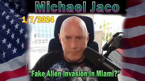 Michael Jaco Update Today 1/7/24: "Fake Alien Invasion In Miami?"