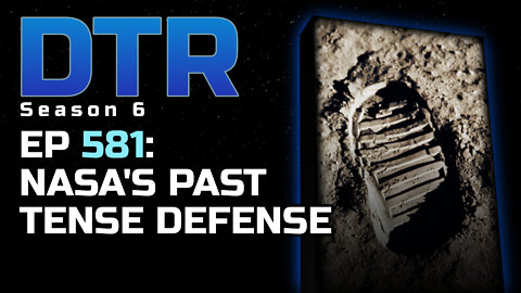 DTR S6 EP 581: NASA’s Past Tense Defense