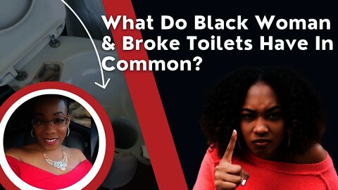 What Do Black Woman & Broke Toilets Have in Common?