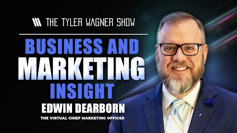 Business And Marketing Insight | The Tyler Wagner Show - Edwin Dearborn