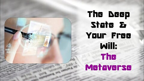 The Deep State And Your Free Will: The Metaverse