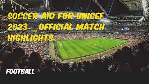 Soccer Aid for UNICEF 2023 _ OFFICIAL Match Highlights