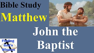 Bible Study - Matthew: John the Baptist