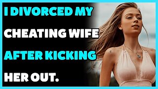 I divorced my cheating wife after kicking her out. (Reddit Cheating)