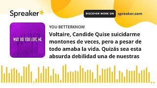 Voltaire, Candide Quise suicidarme montones de veces, pero a pesar de todo amaba la vida. Quizás sea