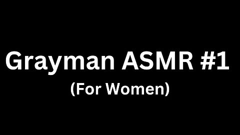 GRAYMAN ASMR #1 FOR WOMEN (CHALLENGE ACCEPTED)