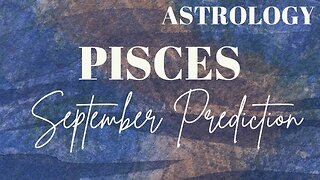 PISCES September Astrology Predictions