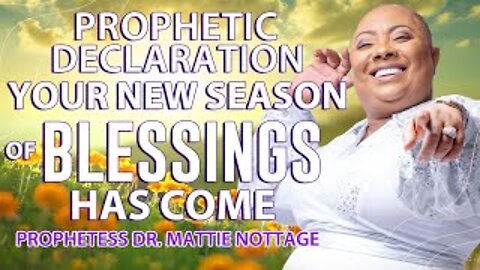 PROPHETIC DECLARTION-YOUR NEW SEASON OF BLESSINGS HAS COME | PROPHETESS DR. MATTIE NOTTAGE