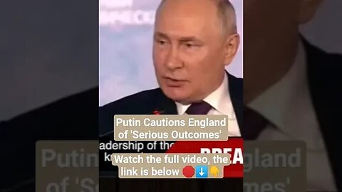 Putin Cautions England of 'Serious Outcomes'